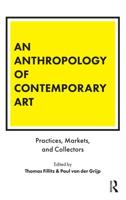 An Anthropology of Contemporary Art : Practices, Markets, and Collectors