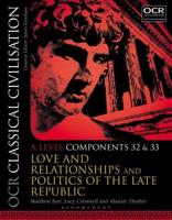OCR Classical Civilisation. A Level Components 32 and 33 Love and Relationships and Politics of the Late Republic