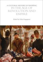 A Cultural History of Shopping in the Age of Revolution and Empire