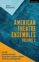 American Theatre Ensembles. Volume 2 Post-1995 - Rude Mechs, The Builders Association, Pig Iron, Radiohole, The Civilians, and 600 Highwaymen