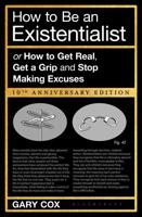 How to Be an Existentialist, or, How to Get Real, Get a Grip and Stop Making Excuses