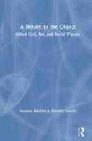 A Return to the Object : Alfred Gell, Art, and Social Theory