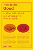 How to Be Good, or, How to Be Moral and Virtuous in a Wicked World