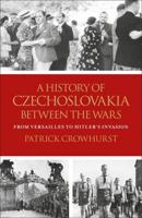 A History of Czechoslovakia Between the Wars