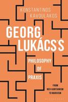 Georg Lukács's Philosophy of Praxis