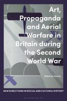 Art, Propaganda and Aerial Warfare in Britain During the Second World War