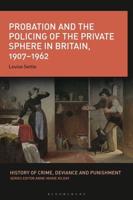 Probation and the Policing of the Private Sphere in Britain, 1907-1967