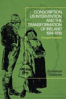 Conscription, US Intervention and the Transformation of Ireland, 1914-1918