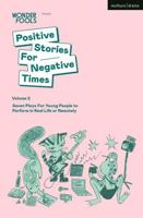 Positive Stories for Negative Times. Volume 2 Seven Plays for Young People to Perform in Real Life or Remotely