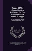 Report Of The Committee On Railroads On The Investigation Of Albert D. Briggs