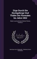 Züge Durch Die Hochgebirge Und Thäler Der Pyrenäen Im Jahre 1822