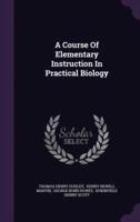 A Course Of Elementary Instruction In Practical Biology