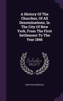 A History Of The Churches, Of All Denominations, In The City Of New York, From The First Settlement To The Year 1846