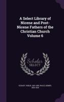 A Select Library of Nicene and Post-Nicene Fathers of the Christian Church Volume 6