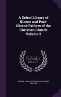 A Select Library of Nicene and Post-Nicene Fathers of the Christian Church Volume 2