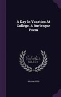 A Day In Vacation At College. A Burlesque Poem