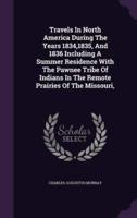 Travels In North America During The Years 1834,1835, And 1836 Including A Summer Residence With The Pawnee Tribe Of Indians In The Remote Prairies Of The Missouri,