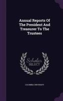 Annual Reports Of The President And Treasurer To The Trustees
