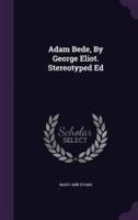 Adam Bede, By George Eliot. Stereotyped Ed