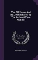 The Old House And Its Little Inmates, By The Author Of 'Ben And Kit'