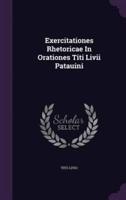 Exercitationes Rhetoricae In Orationes Titi Livii Patauini