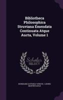 Bibliotheca Philosophica Struviana Emendata Continuata Atque Aucta, Volume 1