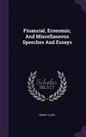 Financial, Economic, And Miscellaneous Speeches And Essays