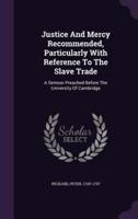 Justice And Mercy Recommended, Particularly With Reference To The Slave Trade