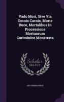 Vado Mori, Sive Via Omnis Carnis, Morte Duce, Mortalibus In Processione Mortuorum Cariminice Monstrata