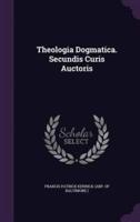 Theologia Dogmatica. Secundis Curis Auctoris