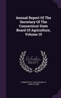 Annual Report Of The Secretary Of The Connecticut State Board Of Agriculture, Volume 19