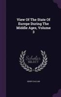 View Of The State Of Europe During The Middle Ages, Volume 3