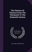 The Painters Of Florence From The Thirteenth To The Sixteenth Century