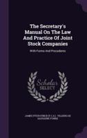 The Secretary's Manual On The Law And Practice Of Joint Stock Companies