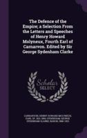 The Defence of the Empire; a Selection From the Letters and Speeches of Henry Howard Molyneux, Fourth Earl of Carnarvon. Edited by Sir George Sydenham Clarke