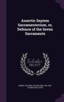 Assertio Septem Sacramentorium, or, Defence of the Seven Sacraments