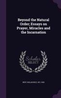 Beyond the Natural Order; Essays on Prayer, Miracles and the Incarnation