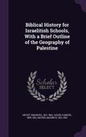 Biblical History for Israelitish Schools, With a Brief Outline of the Geography of Palestine