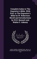 Complete Index to The Expositor's Bible. With Pref. To The Expositor's Bible by W. Robertson Nicoll and Introductions by W.H. Bennett and Walter F. Adeney