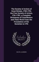 The Society of Artists of Great Britain, 1760-1791; the Free Society of Artists, 1761-1783; a Complete Dictionary of Contributors and Their Work From the Foundation of the Societies to 1791