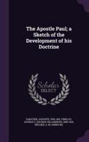 The Apostle Paul; a Sketch of the Development of His Doctrine