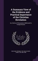 A Summary View of the Evidence and Practical Importance of the Christian Revelation