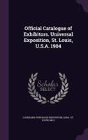 Official Catalogue of Exhibitors. Universal Exposition, St. Louis, U.S.A. 1904