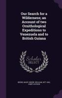 Our Search for a Wilderness; an Account of Two Ornithological Expeditions to Venezuela and to British Guiana