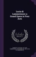 Lucia Di Lammermoor; a Grand Opera in Four Acts