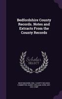 Bedfordshire County Records. Notes and Extracts From the County Records