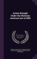 Action Brought Under the Sherman Antitrust Law of 1890