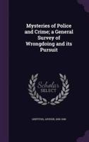 Mysteries of Police and Crime; a General Survey of Wrongdoing and Its Pursuit