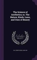 The Science of Aesthetics; or, The Nature, Kinds, Laws, and Uses of Beauty