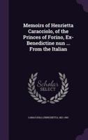 Memoirs of Henrietta Caracciolo, of the Princes of Forino, Ex-Benedictine Nun ... From the Italian